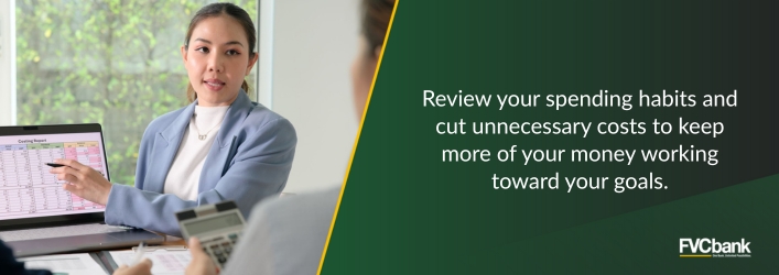 Review your spending habits and cut unnecessary costs to keep more of your money working toward your goals