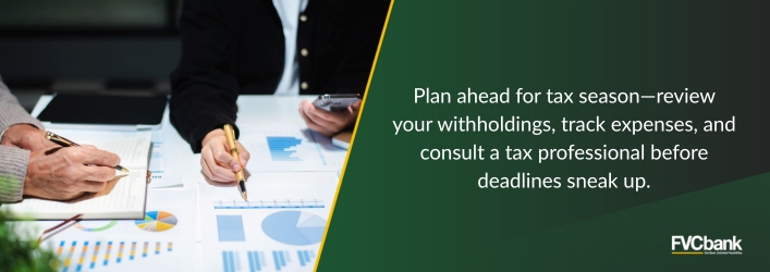 Plan ahead for tax season. Review your withholdings, track expenses, and consult a tax professional before deadlines sneak up.