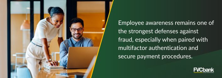 Employee awareness remains one of the strongest defenses against fraud, especially when paired with multifactor authentication and secure payment procedures.